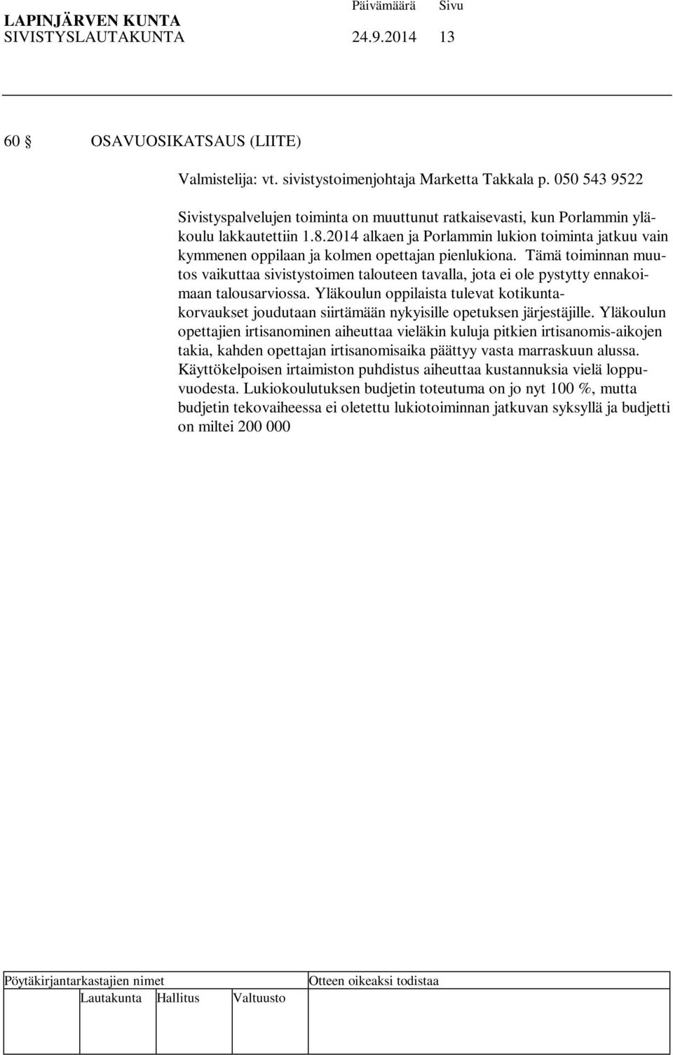 2014 alkaen ja Porlammin lukion toiminta jatkuu vain kymmenen oppilaan ja kolmen opettajan pienlukiona.