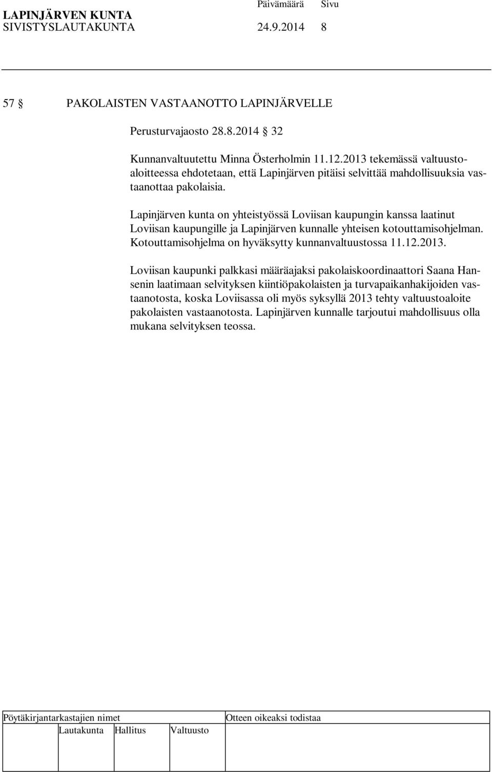 Lapinjärven kunta on yhteistyössä Loviisan kaupungin kanssa laatinut Loviisan kaupungille ja Lapinjärven kunnalle yhteisen kotouttamisohjelman. Kotouttamisohjelma on hyväksytty kunnanvaltuustossa 11.