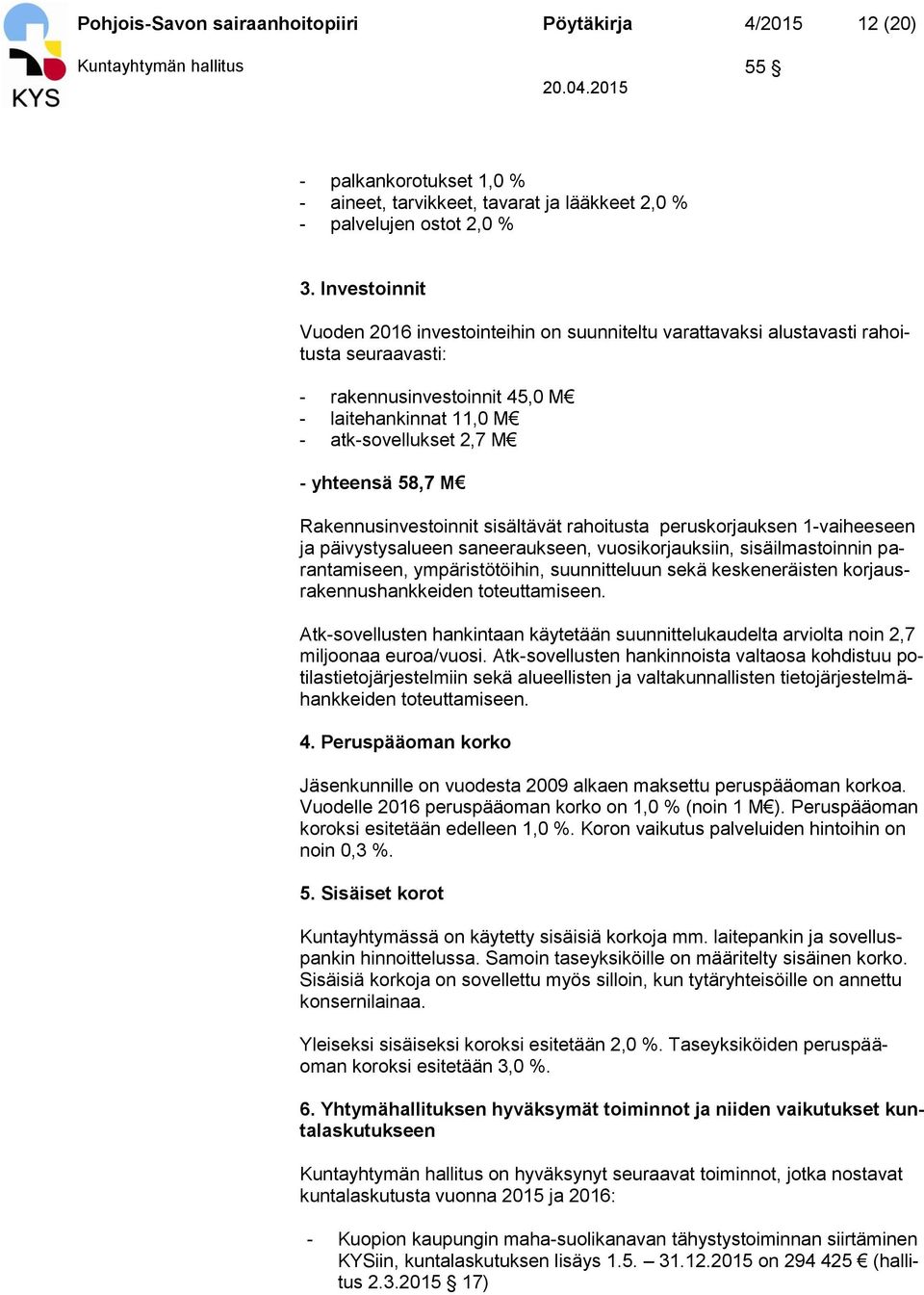 M Rakennusinvestoinnit sisältävät rahoitusta peruskorjauksen 1-vaiheeseen ja päivystysalueen saneeraukseen, vuosikorjauksiin, sisäilmastoinnin parantamiseen, ympäristötöihin, suunnitteluun sekä