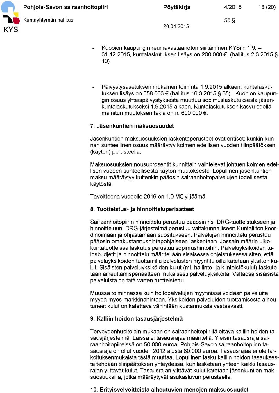 Kuopion kaupungin osuus yhteispäivystyksestä muuttuu sopimuslaskutuksesta jäsenkuntalaskutukseksi 1.9.2015 alkaen. Kuntalaskutuksen kasvu edellä mainitun muutoksen takia on n. 600 000. 7.
