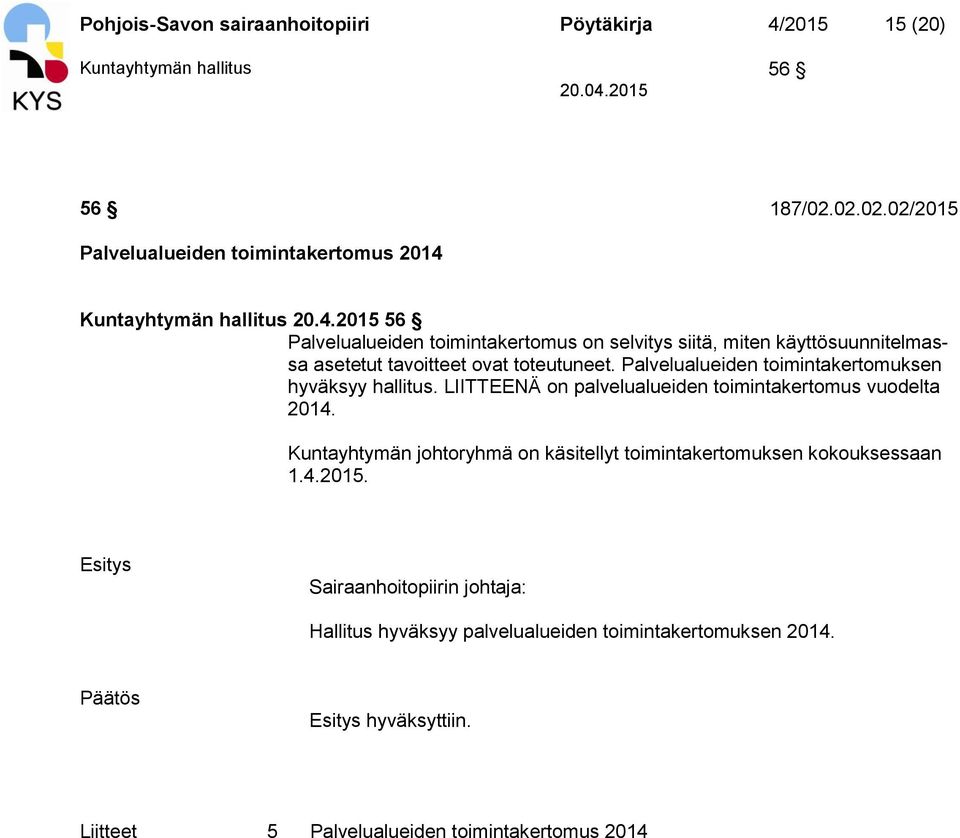 Palvelualueiden toimintakertomuksen hyväksyy hallitus. LIITTEENÄ on palvelualueiden toimintakertomus vuodelta 2014.