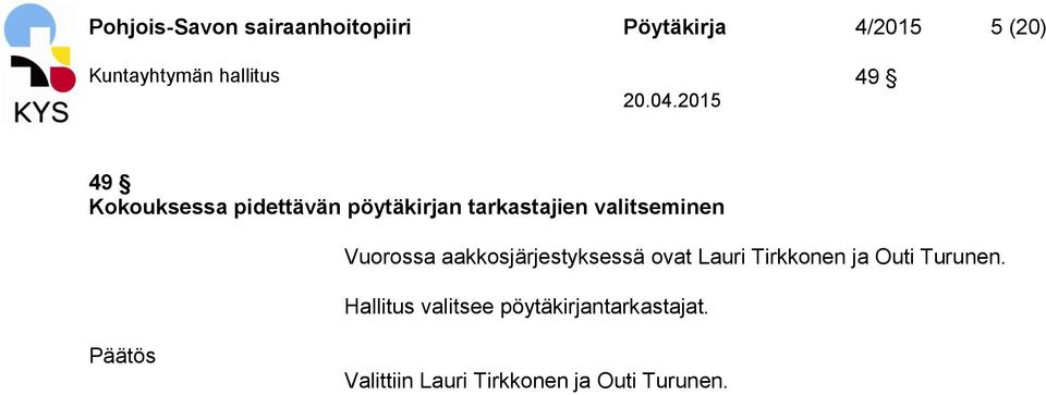 valitseminen Vuorossa aakkosjärjestyksessä ovat Lauri Tirkkonen ja Outi