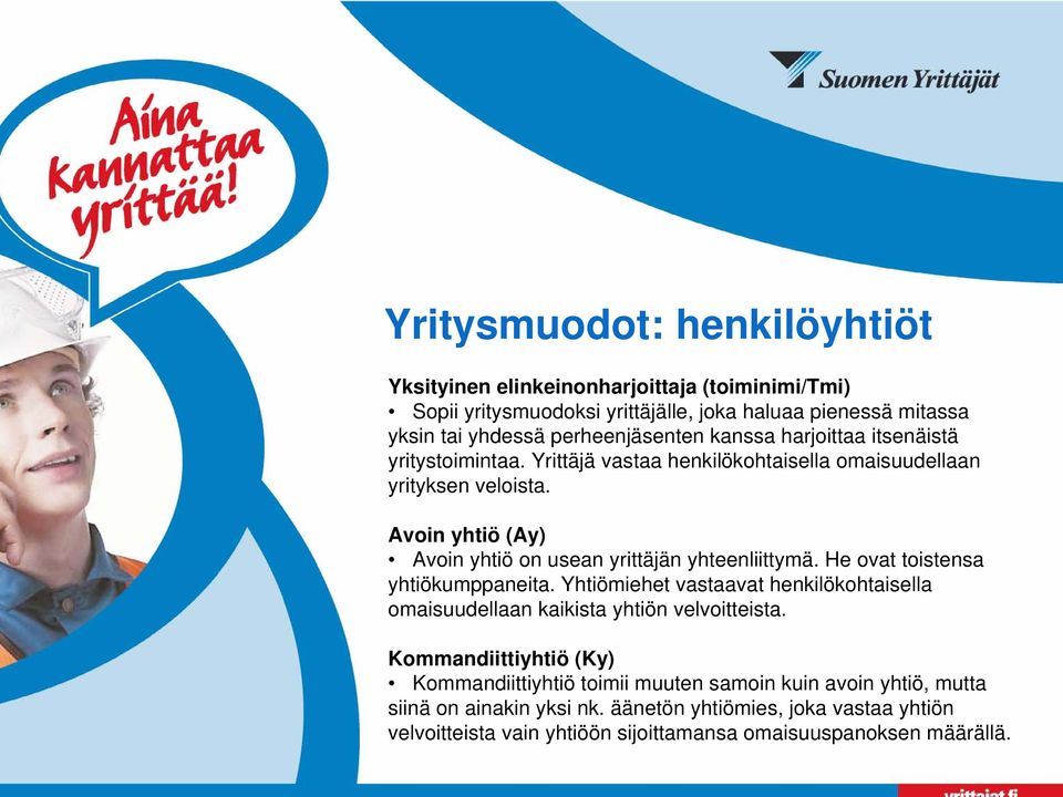 Avoin yhtiö (Ay) Avoin yhtiö on usean yrittäjän yhteenliittymä. He ovat toistensa yhtiökumppaneita.