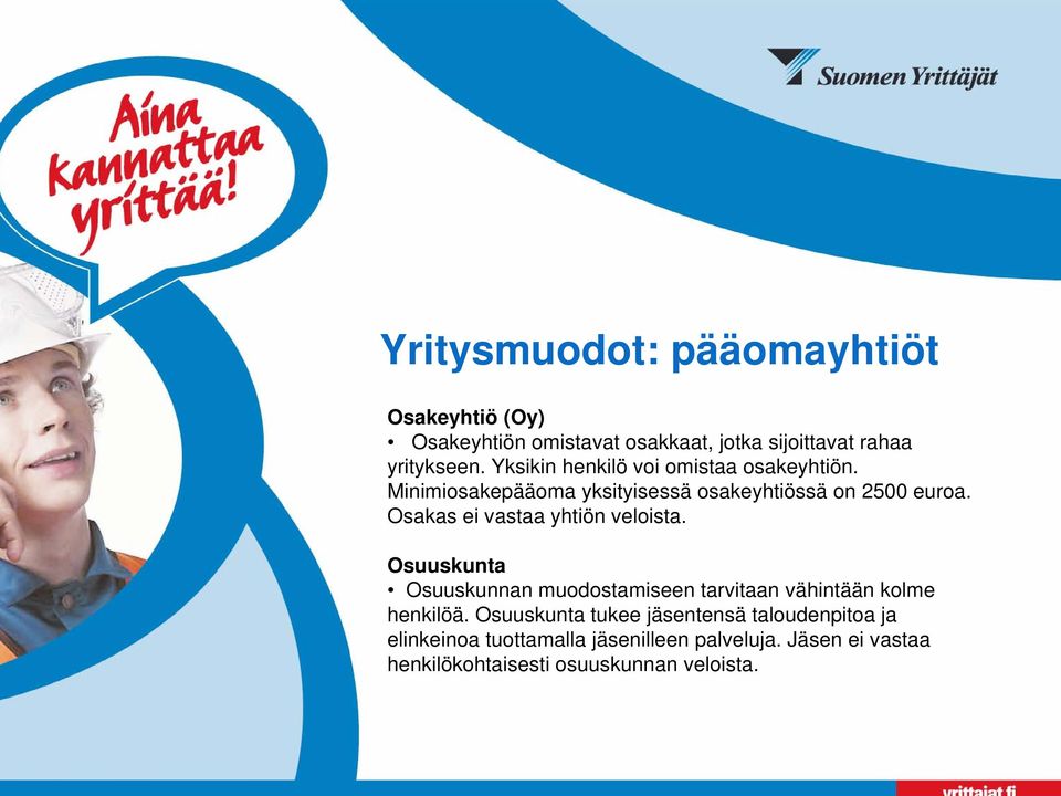 Osakas ei vastaa yhtiön veloista. Osuuskunta Osuuskunnan muodostamiseen tarvitaan vähintään kolme henkilöä.