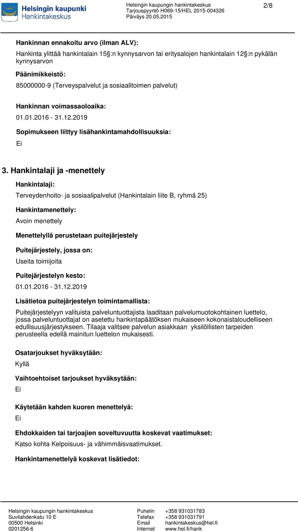 Hankintalaji ja -menettely Hankintalaji: Terveydenhoito- ja sosiaalipalvelut (Hankintalain liite B, ryhmä 25) Hankintamenettely: Avoin menettely Menettelyllä perustetaan puitejärjestely