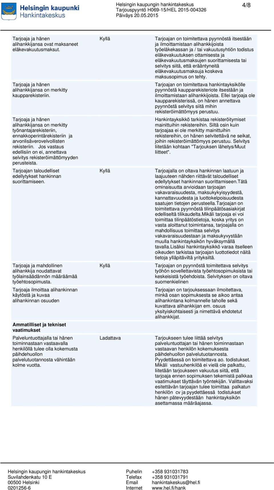 Jos vastaus edellisiin on ei, annettava selvitys rekisteröimättömyyden perusteista. Tarjoajan taloudelliset edellytykset hankinnan suorittamiseen.