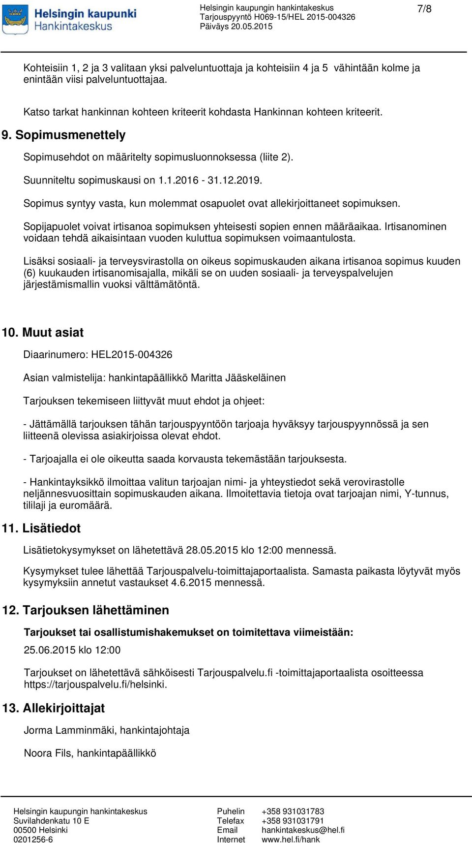 2019. Sopimus syntyy vasta, kun molemmat osapuolet ovat allekirjoittaneet sopimuksen. Sopijapuolet voivat irtisanoa sopimuksen yhteisesti sopien ennen määräaikaa.