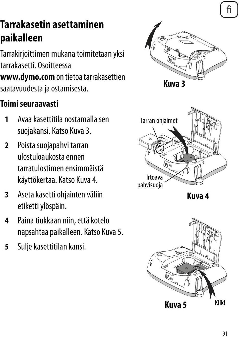 2 Poista suojapahvi tarran ulostuloaukosta ennen tarratulostimen ensimmäistä käyttökertaa. Katso Kuva 4.