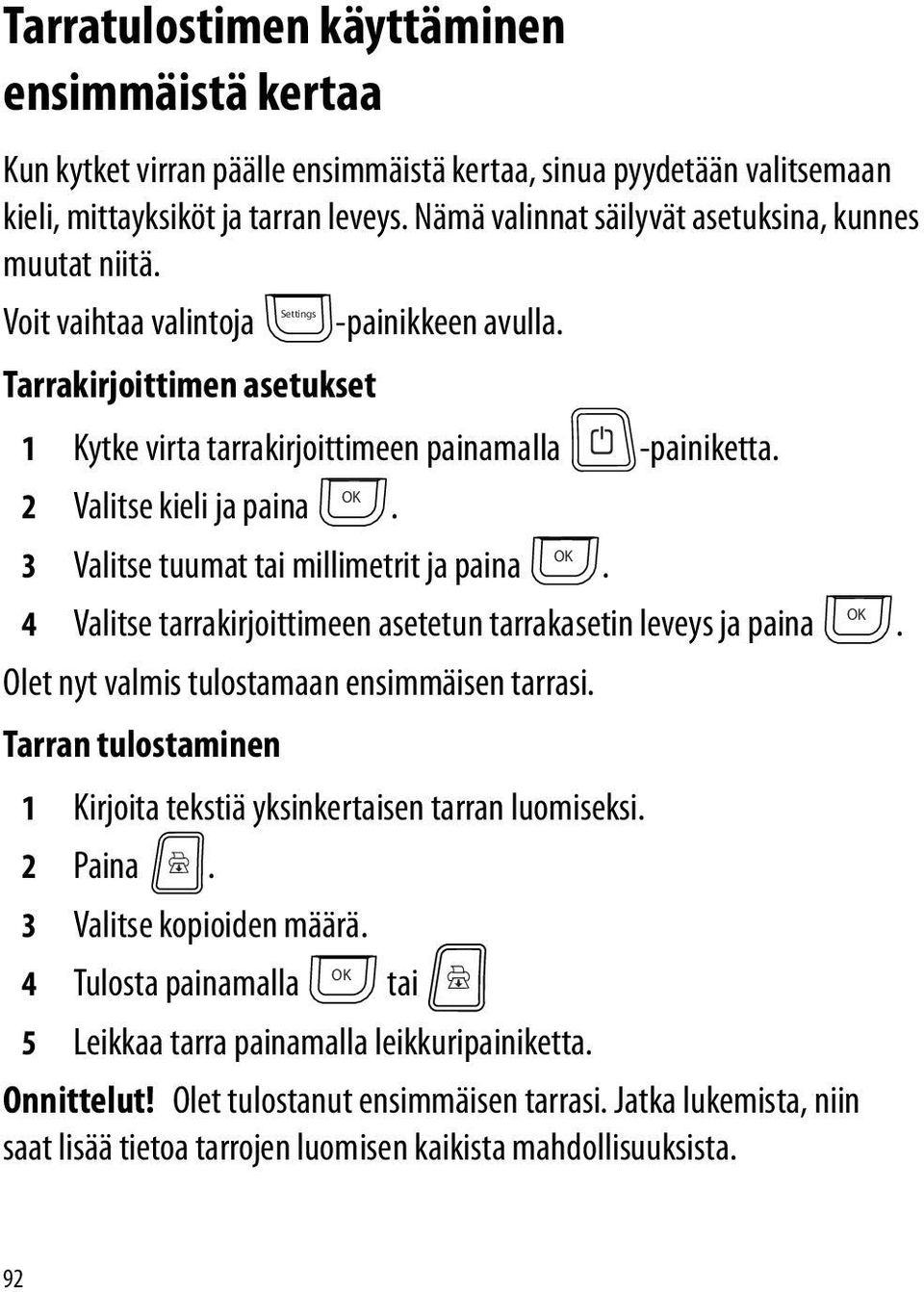 2 Valitse kieli ja paina. 3 Valitse tuumat tai millimetrit ja paina. 4 Valitse tarrakirjoittimeen asetetun tarrakasetin leveys ja paina. Olet nyt valmis tulostamaan ensimmäisen tarrasi.