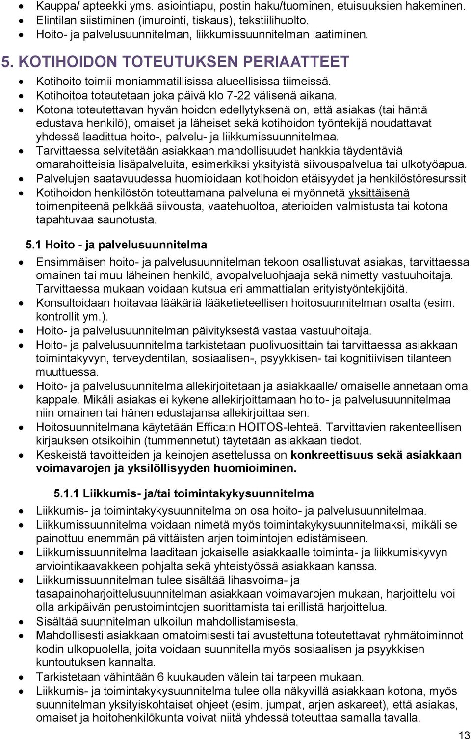 Kotihoitoa toteutetaan joka päivä klo 7-22 välisenä aikana.