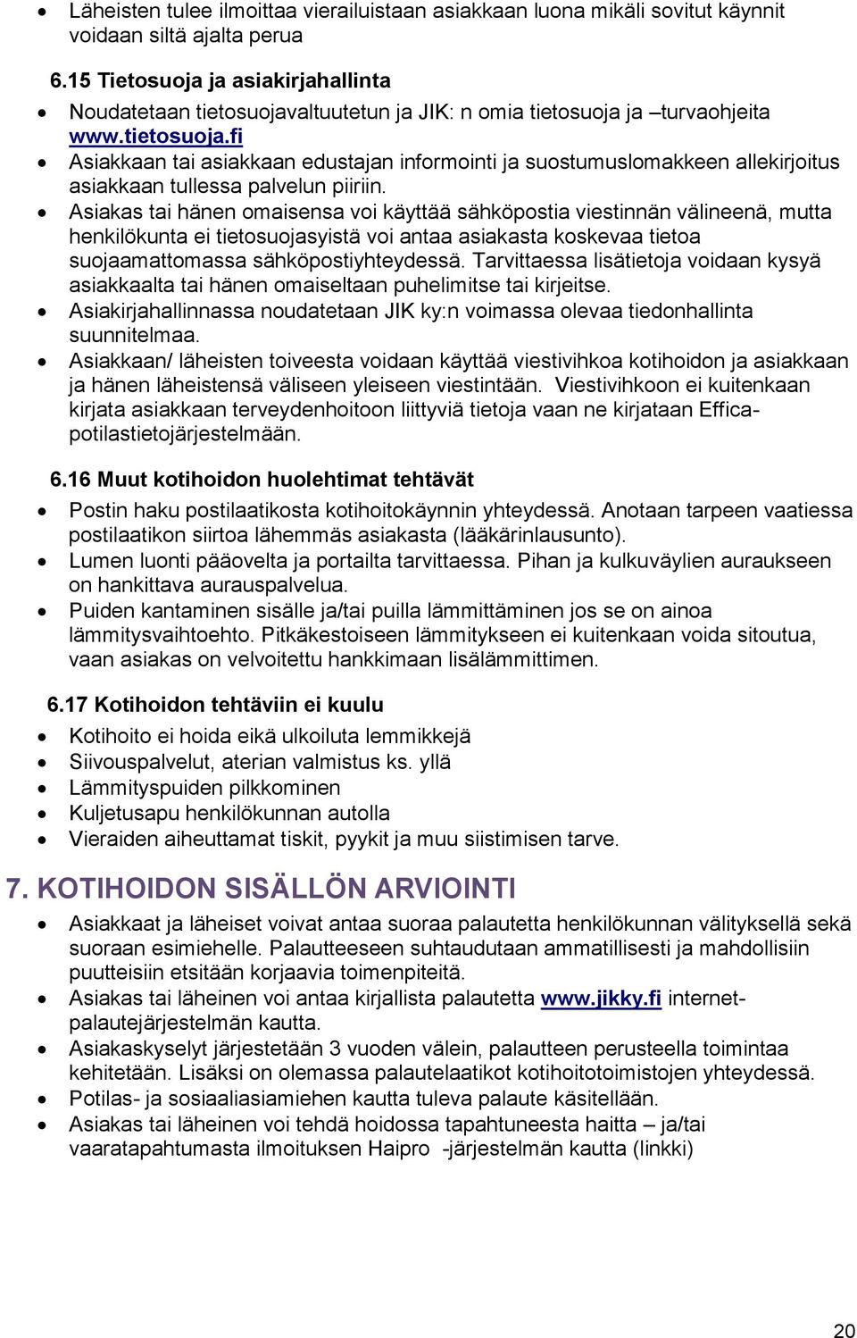 Asiakas tai hänen omaisensa voi käyttää sähköpostia viestinnän välineenä, mutta henkilökunta ei tietosuojasyistä voi antaa asiakasta koskevaa tietoa suojaamattomassa sähköpostiyhteydessä.