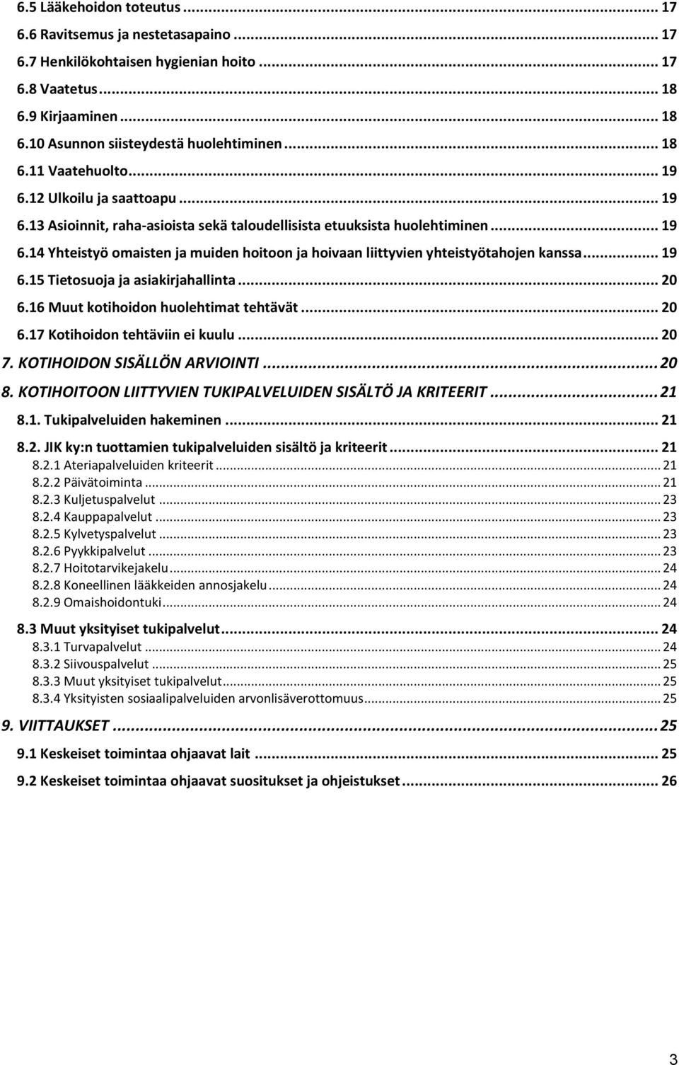 .. 19 6.15 Tietosuoja ja asiakirjahallinta... 20 6.16 Muut kotihoidon huolehtimat tehtävät... 20 6.17 Kotihoidon tehtäviin ei kuulu... 20 7. KOTIHOIDON SISÄLLÖN ARVIOINTI... 20 8.