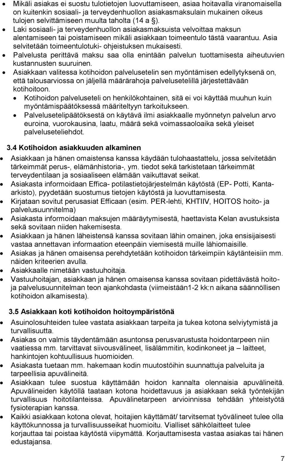 Asia selvitetään toimeentulotuki- ohjeistuksen mukaisesti. Palvelusta perittävä maksu saa olla enintään palvelun tuottamisesta aiheutuvien kustannusten suuruinen.