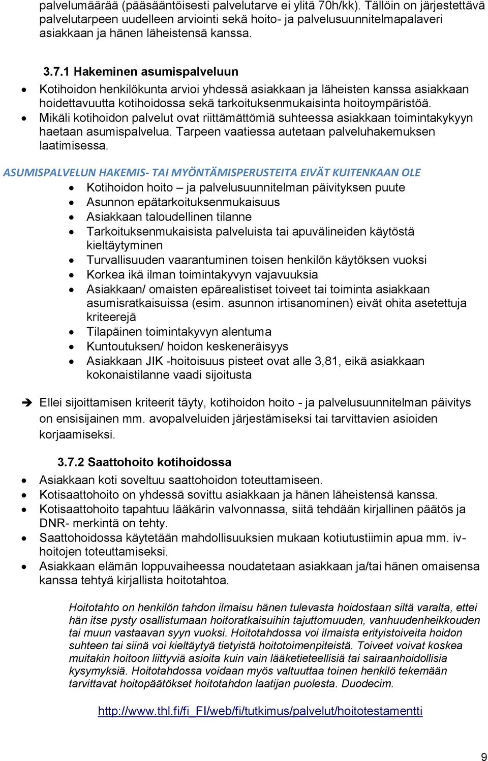 1 Hakeminen asumispalveluun Kotihoidon henkilökunta arvioi yhdessä asiakkaan ja läheisten kanssa asiakkaan hoidettavuutta kotihoidossa sekä tarkoituksenmukaisinta hoitoympäristöä.