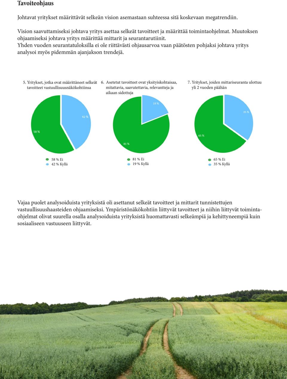 Yhden vuoden seurantatuloksilla ei ole riittävästi ohjausarvoa vaan päätösten pohjaksi johtava yritys analysoi myös pidemmän ajanjakson trendejä. 5.