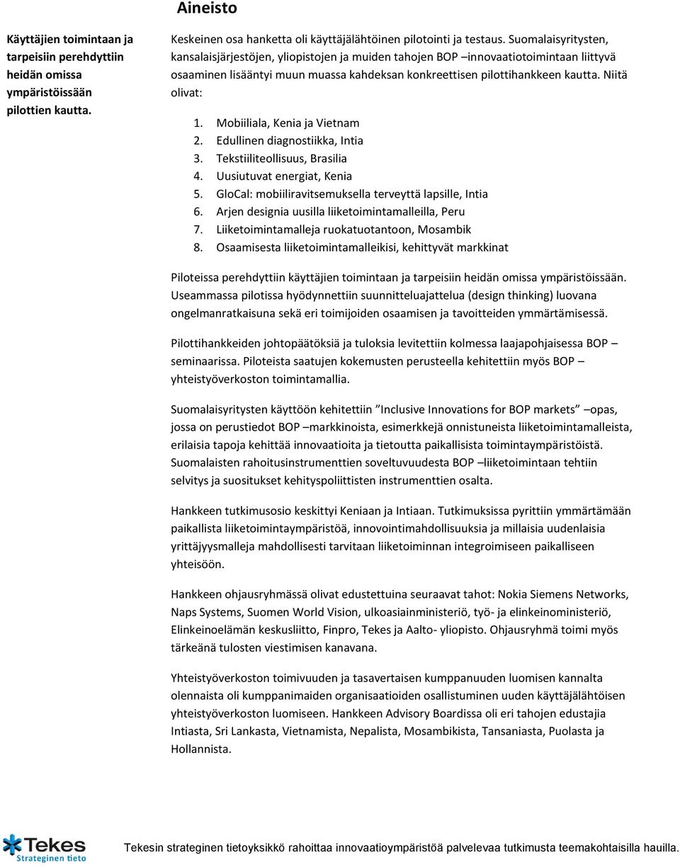 Niitä olivat: 1. Mobiiliala, Kenia ja Vietnam 2. Edullinen diagnostiikka, Intia 3. Tekstiiliteollisuus, Brasilia 4. Uusiutuvat energiat, Kenia 5.