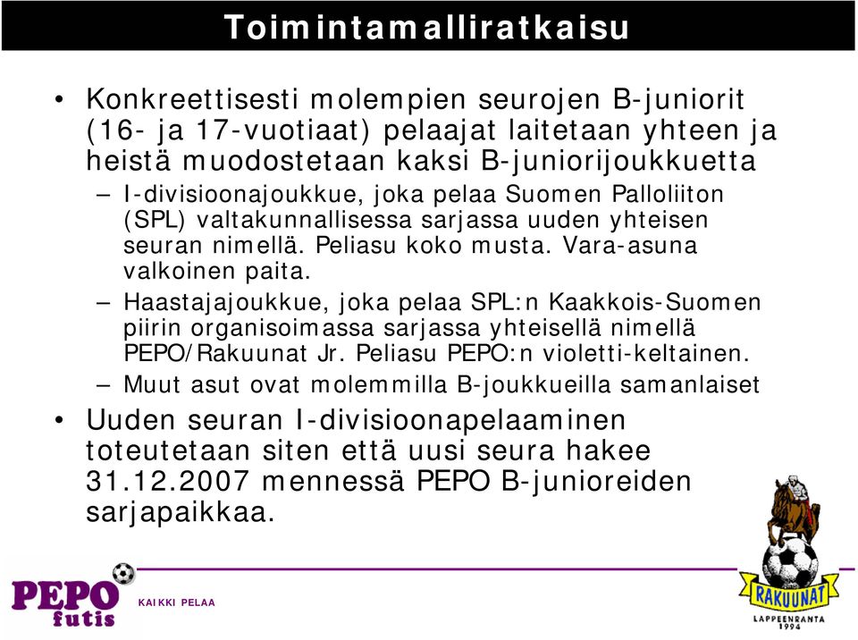 Haastajajoukkue, joka pelaa SPL:n Kaakkois-Suomen piirin organisoimassa sarjassa yhteisellä nimellä PEPO/Rakuunat Jr. Peliasu PEPO:n violetti-keltainen.