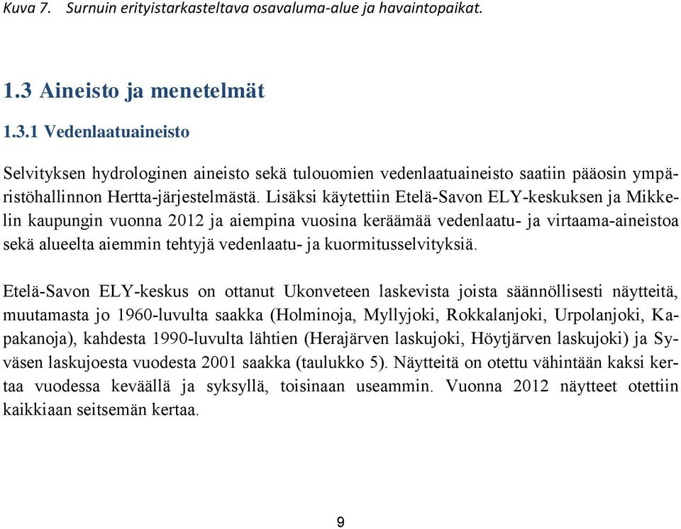 Lisäksi käytettiin Etelä-Savon ELY-keskuksen ja Mikkelin kaupungin vuonna 212 ja aiempina vuosina keräämää vedenlaatu- ja virtaama-aineistoa sekä alueelta aiemmin tehtyjä vedenlaatu- ja