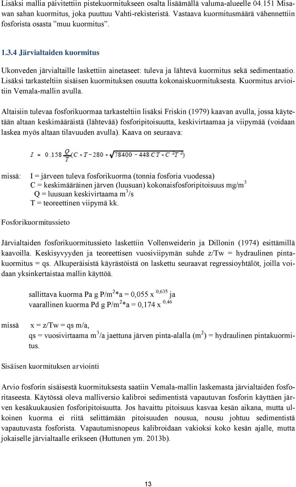 Lisäksi tarkasteltiin sisäisen kuormituksen osuutta kokonaiskuormituksesta. Kuormitus arvioitiin Vemala-mallin avulla.