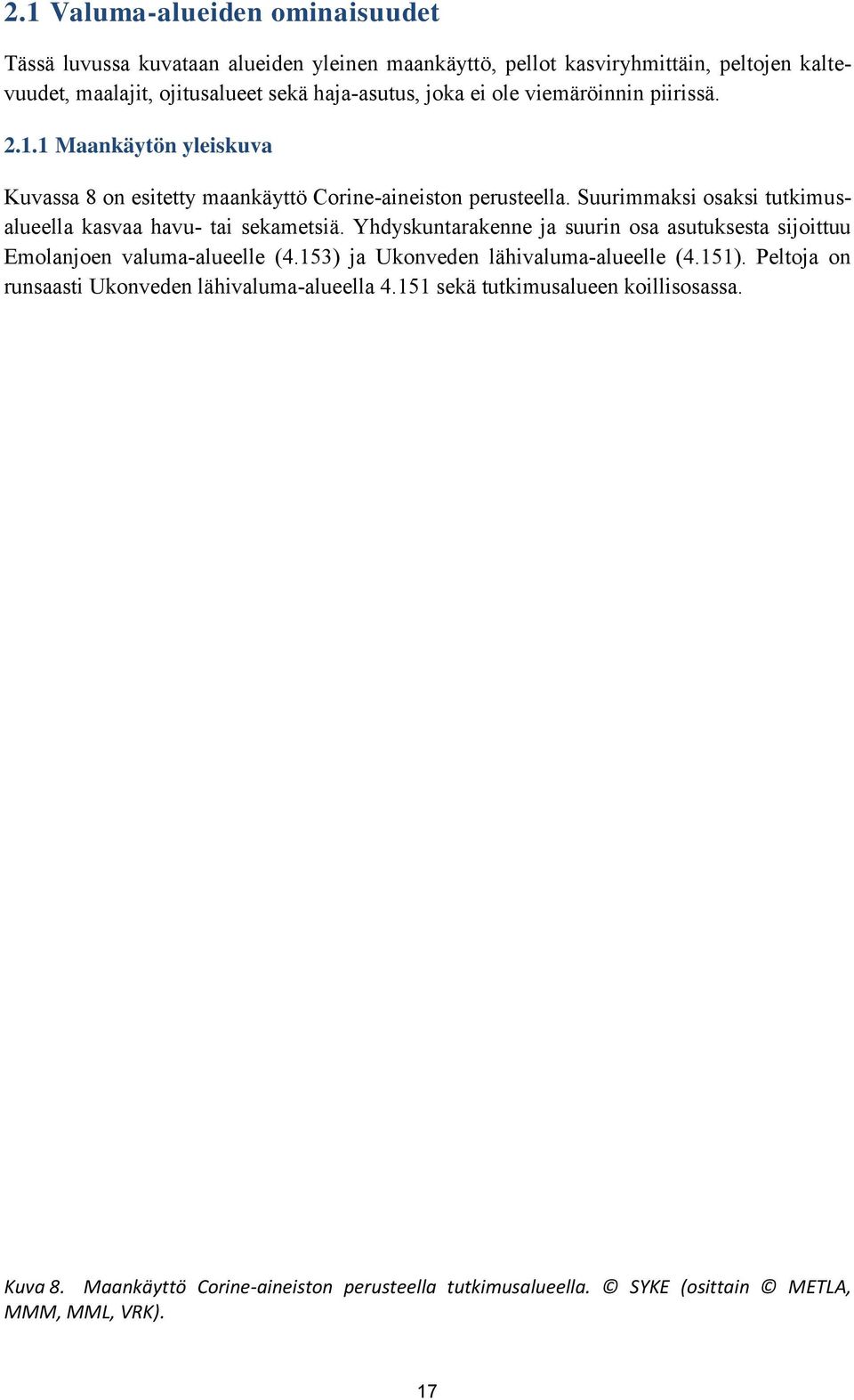 Suurimmaksi osaksi tutkimusalueella kasvaa havu- tai sekametsiä. Yhdyskuntarakenne ja suurin osa asutuksesta sijoittuu Emolanjoen valuma-alueelle (4.