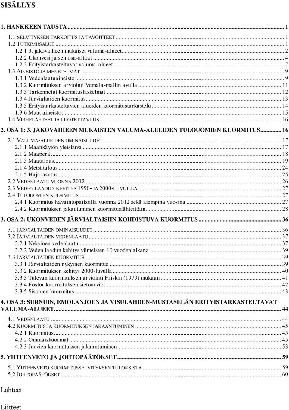 .. 13 1.3.5 Erityistarkasteltavien alueiden kuormitustarkastelu... 14 1.3.6 Muut aineistot... 15 1.4 VIRHELÄHTEET JA LUOTETTAVUUS... 16 2. OSA 1: 3.