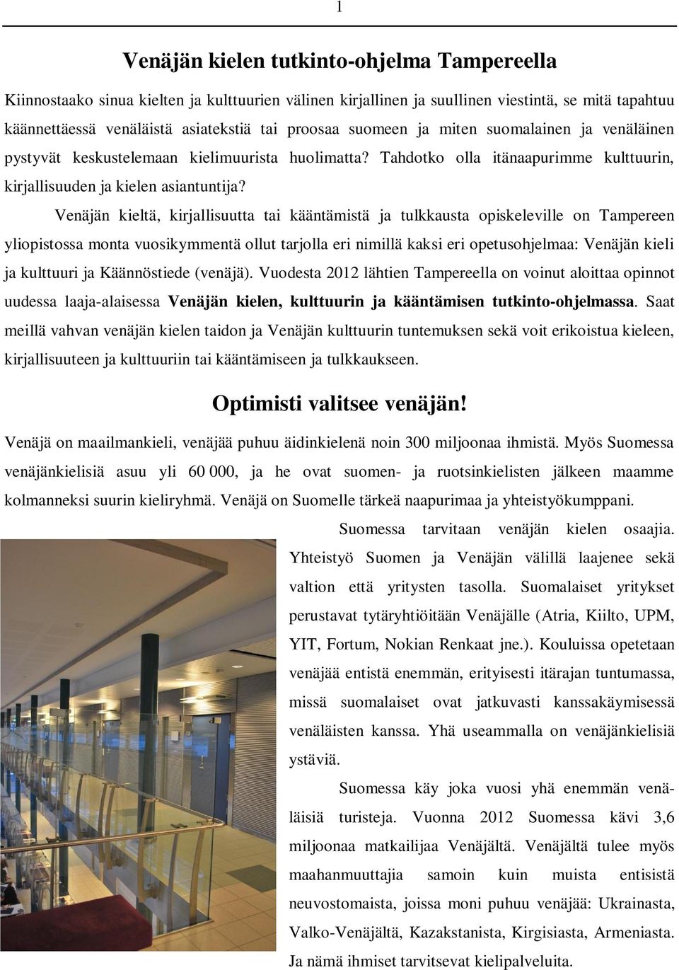 Venäjän kieltä, kirjallisuutta tai kääntämistä ja tulkkausta opiskeleville on Tampereen yliopistossa monta vuosikymmentä ollut tarjolla eri nimillä kaksi eri opetusohjelmaa: Venäjän kieli ja