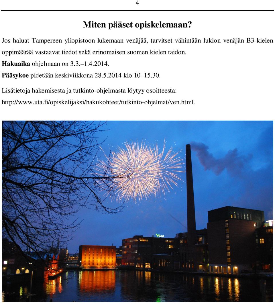 oppimäärää vastaavat tiedot sekä erinomaisen suomen kielen taidon. Hakuaika ohjelmaan on 3.3. 1.4.2014.