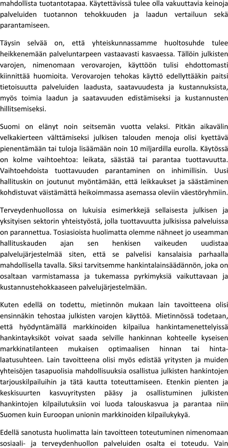 Tällöin julkisten varojen, nimenomaan verovarojen, käyttöön tulisi ehdottomasti kiinnittää huomioita.