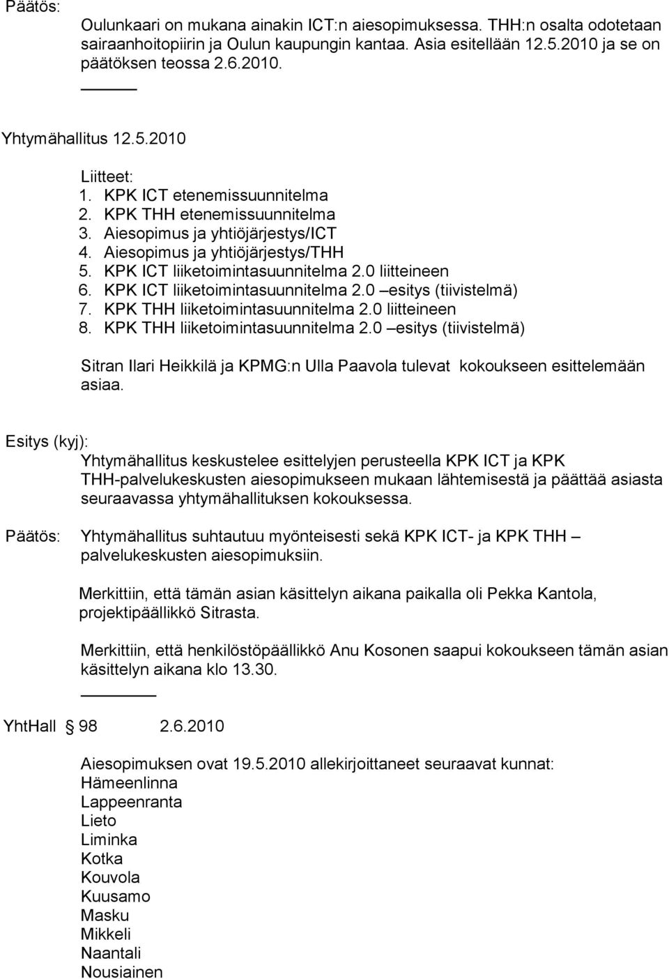 0 liitteineen 6. KPK ICT liiketoimintasuunnitelma 2.0 esitys (tiivistelmä) 7. KPK THH liiketoimintasuunnitelma 2.