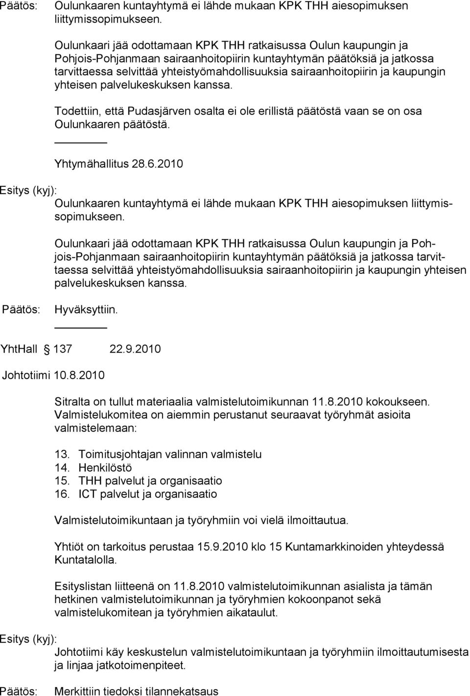 sairaanhoitopiirin ja kaupungin yhteisen palvelukeskuksen kanssa. Todettiin, että Pudasjärven osalta ei ole erillistä päätöstä vaan se on osa Oulunkaaren päätöstä. Yhtymähallitus 28.6.