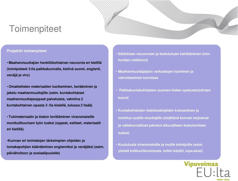 kuntakohtaiset maahanmuuttajaoppaat palveluista, valmiina 2 kuntakohtainen opasta 3 :lla kielellä, tulossa 2 lisää) Tukimateriaalin ja tiedon levittäminen viranomaisille monikulttuurisen työn tueksi