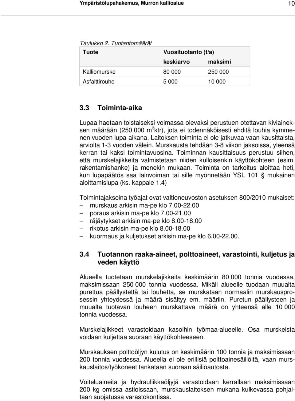 Laitoksen toiminta ei ole jatkuvaa vaan kausittaista, arviolta 1-3 vuoden välein. Murskausta tehdään 3-8 viikon jaksoissa, yleensä kerran tai kaksi toimintavuosina.