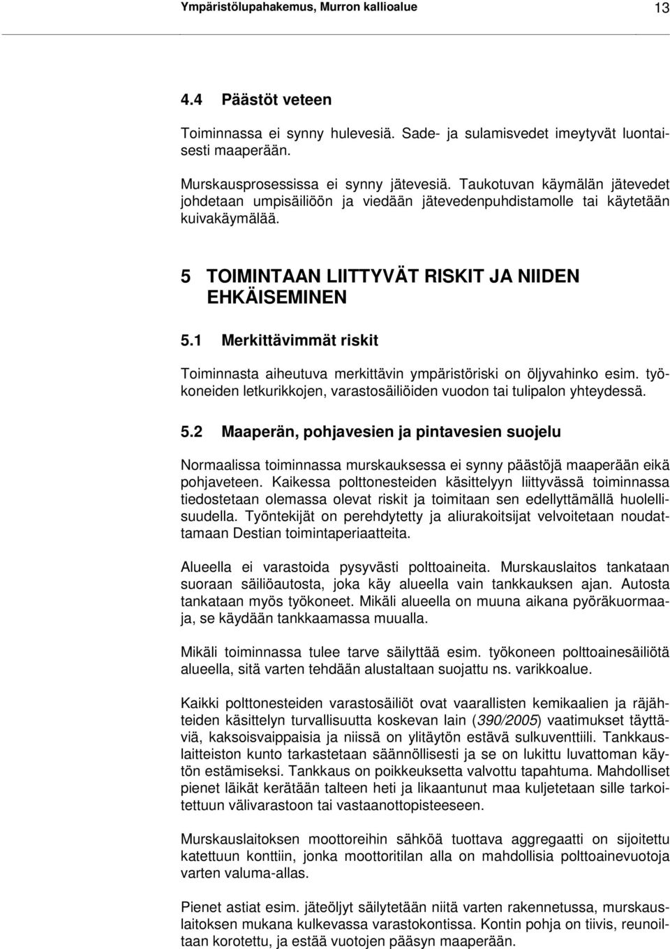 1 Merkittävimmät riskit Toiminnasta aiheutuva merkittävin ympäristöriski on öljyvahinko esim. työkoneiden letkurikkojen, varastosäiliöiden vuodon tai tulipalon yhteydessä. 5.