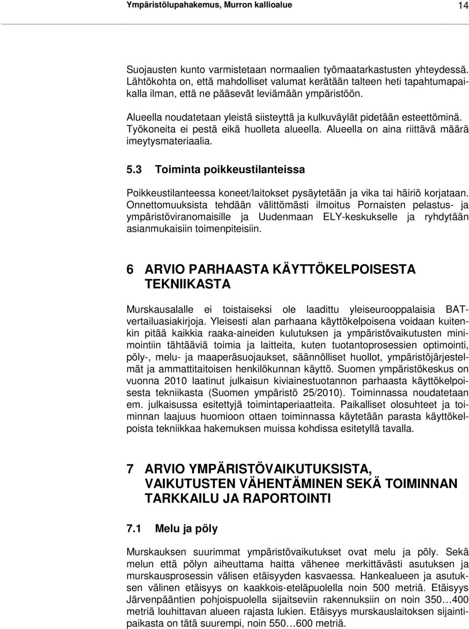 Alueella noudatetaan yleistä siisteyttä ja kulkuväylät pidetään esteettöminä. Työkoneita ei pestä eikä huolleta alueella. Alueella on aina riittävä määrä imeytysmateriaalia. 5.