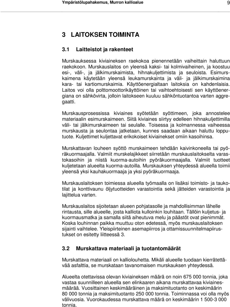 Esimurskaimena käytetään yleensä leukamurskainta ja väli- ja jälkimurskaimina kara- tai kartiomurskaimia. Käyttöenergialtaan laitoksia on kahdenlaisia.