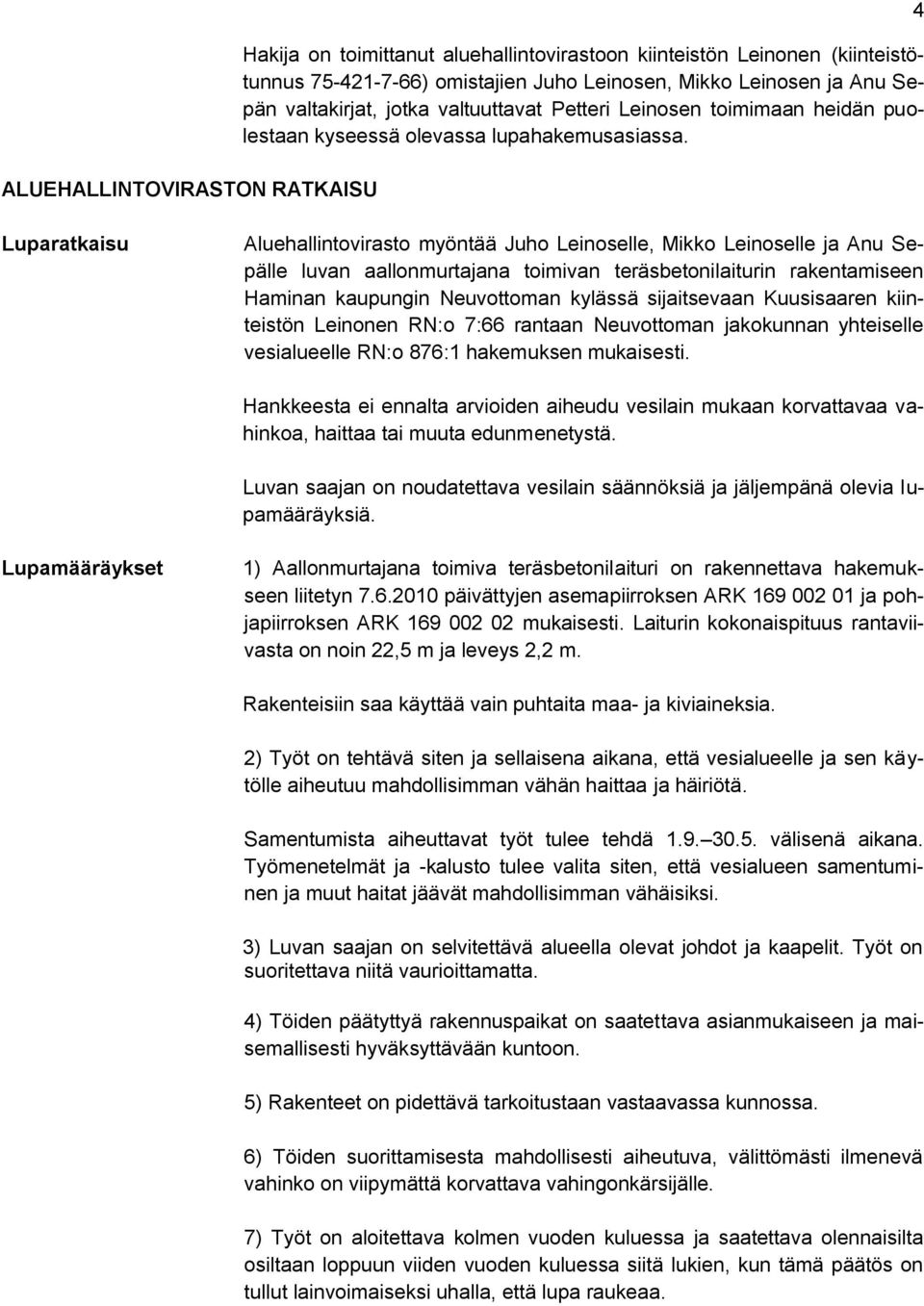 4 Luparatkaisu Aluehallintovirasto myöntää Juho Leinoselle, Mikko Leinoselle ja Anu Sepälle luvan aallonmurtajana toimivan teräsbetonilaiturin rakentamiseen Haminan kaupungin Neuvottoman kylässä