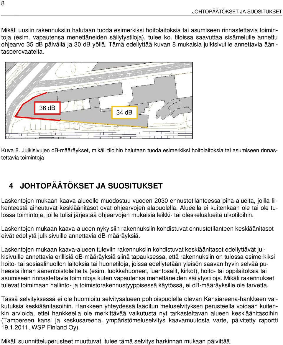 Julkisivujen db-määräykset, mikäli tiloihin halutaan tuoda esimerkiksi hoitolaitoksia tai asumiseen rinnastettavia toimintoja 4 JOHTOPÄÄTÖKSET JA SUOSITUKSET Laskentojen mukaan kaava-alueelle