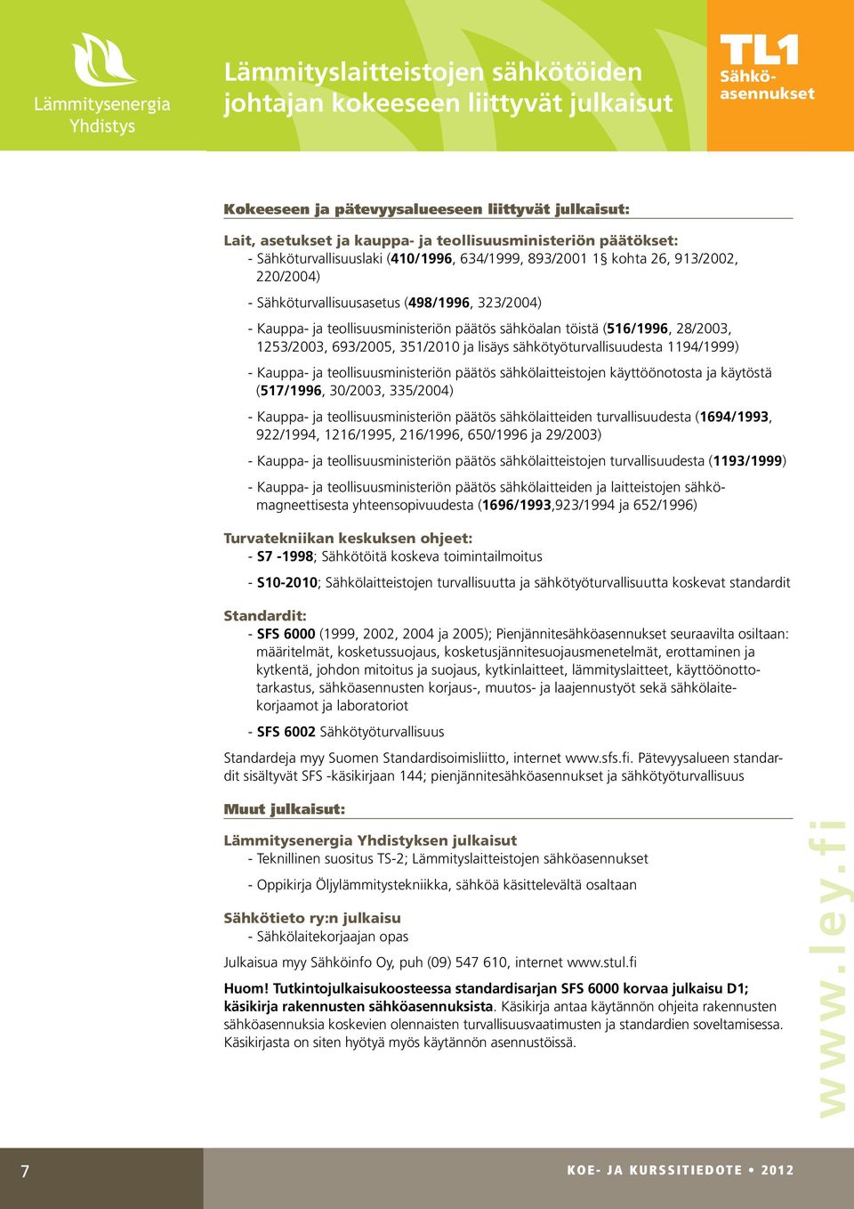 töistä (516/1996, 28/2003, 1253/2003, 693/2005, 351/2010 ja lisäys sähkötyöturvallisuudesta 1194/1999) - Kauppa- ja teollisuusministeriön päätös sähkölaitteistojen käyttöönotosta ja käytöstä