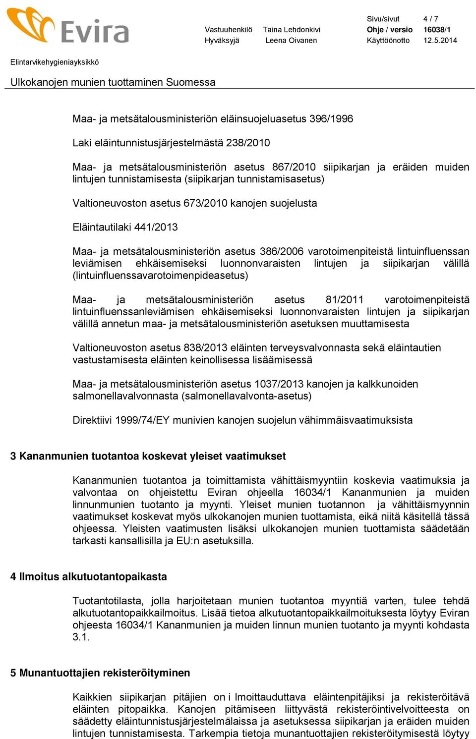 lintuinfluenssan leviämisen ehkäisemiseksi luonnonvaraisten lintujen ja siipikarjan välillä (lintuinfluenssavarotoimenpideasetus) Maa- ja metsätalousministeriön asetus 81/2011 varotoimenpiteistä