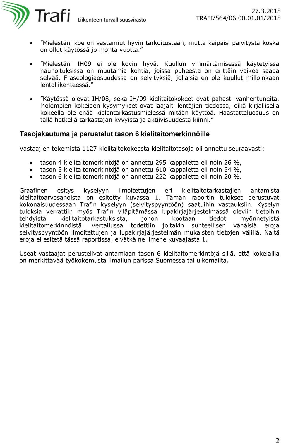 Fraseologiaosuudessa on selvityksiä, jollaisia en ole kuullut milloinkaan lentoliikenteessä. Käytössä olevat IH/8, sekä IH/9 kielitaitokokeet ovat pahasti vanhentuneita.