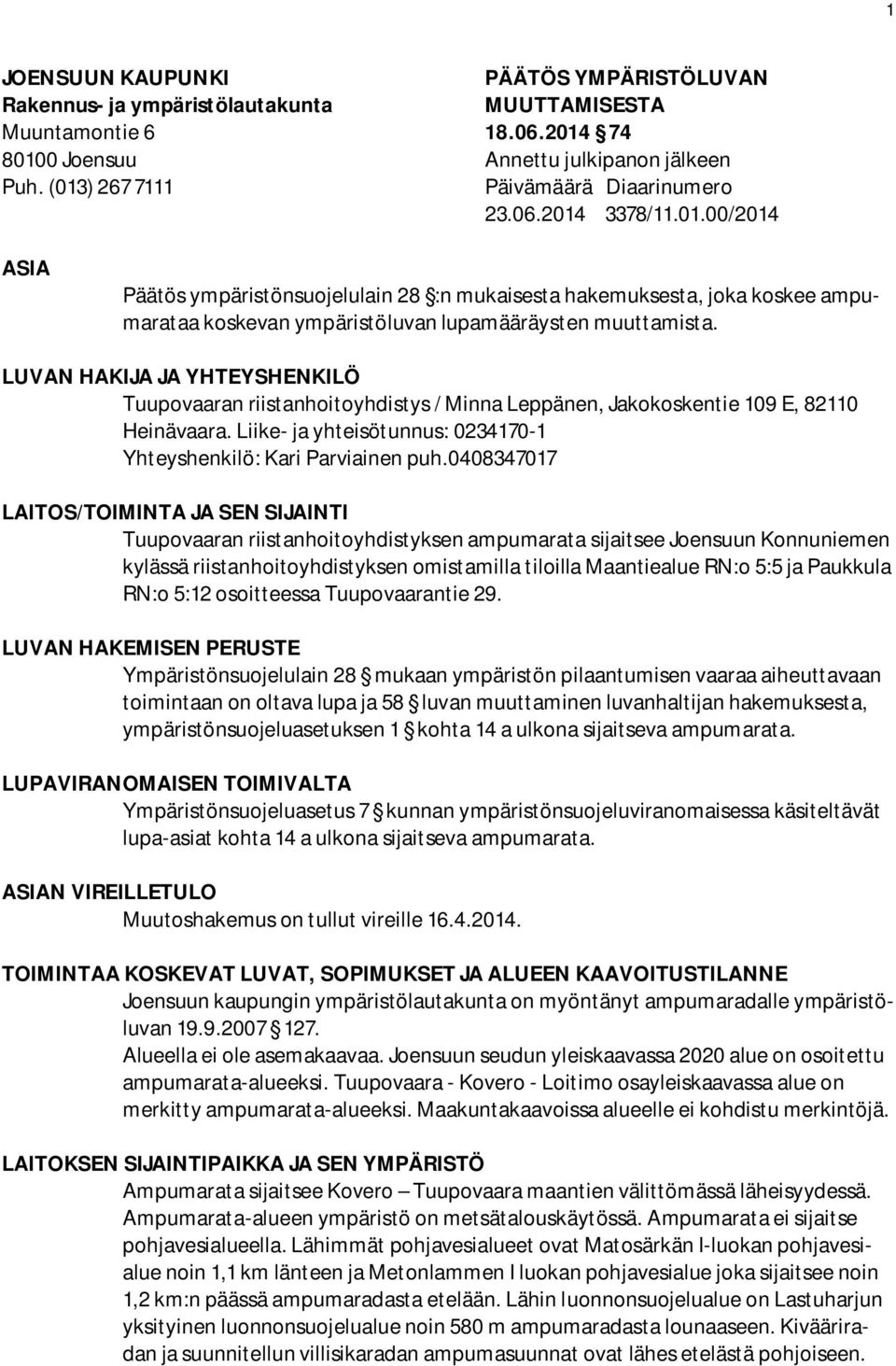LUVAN HAKIJA JA YHTEYSHENKILÖ Tuupovaaran riistanhoitoyhdistys / Minna Leppänen, Jakokoskentie 109 E, 82110 Heinävaara. Liike- ja yhteisötunnus: 0234170-1 Yhteyshenkilö: Kari Parviainen puh.