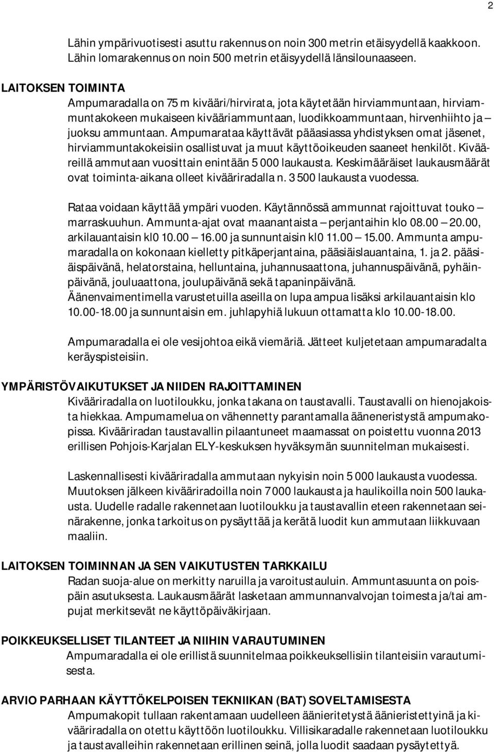 Ampumarataa käyttävät pääasiassa yhdistyksen omat jäsenet, hirviammuntakokeisiin osallistuvat ja muut käyttöoikeuden saaneet henkilöt. Kivääreillä ammutaan vuosittain enintään 5 000 laukausta.