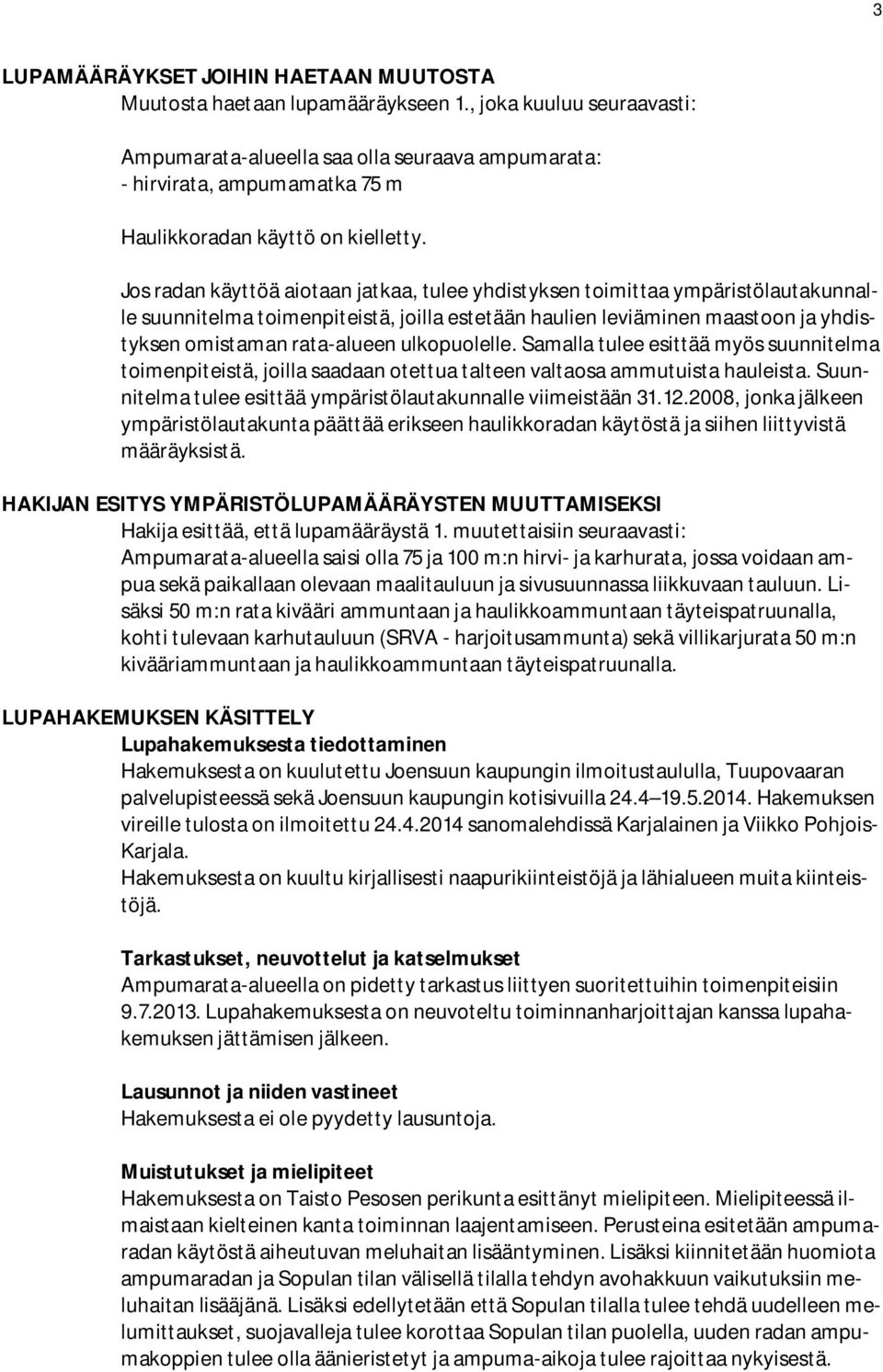 Jos radan käyttöä aiotaan jatkaa, tulee yhdistyksen toimittaa ympäristölautakunnalle suunnitelma toimenpiteistä, joilla estetään haulien leviäminen maastoon ja yhdistyksen omistaman rata-alueen