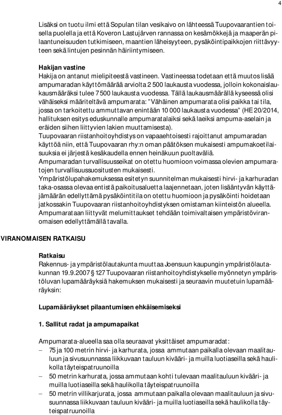 Vastineessa todetaan että muutos lisää ampumaradan käyttömäärää arviolta 2 500 laukausta vuodessa, jolloin kokonaislaukausmääräksi tulee 7 500 laukausta vuodessa.