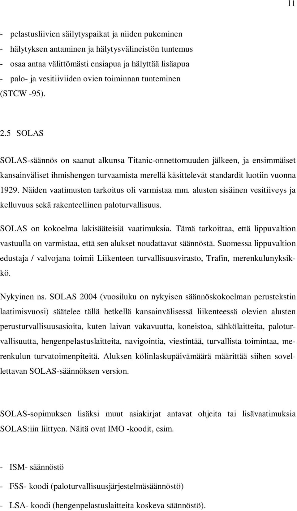 5 SOLAS SOLAS-säännös on saanut alkunsa Titanic-onnettomuuden jälkeen, ja ensimmäiset kansainväliset ihmishengen turvaamista merellä käsittelevät standardit luotiin vuonna 1929.