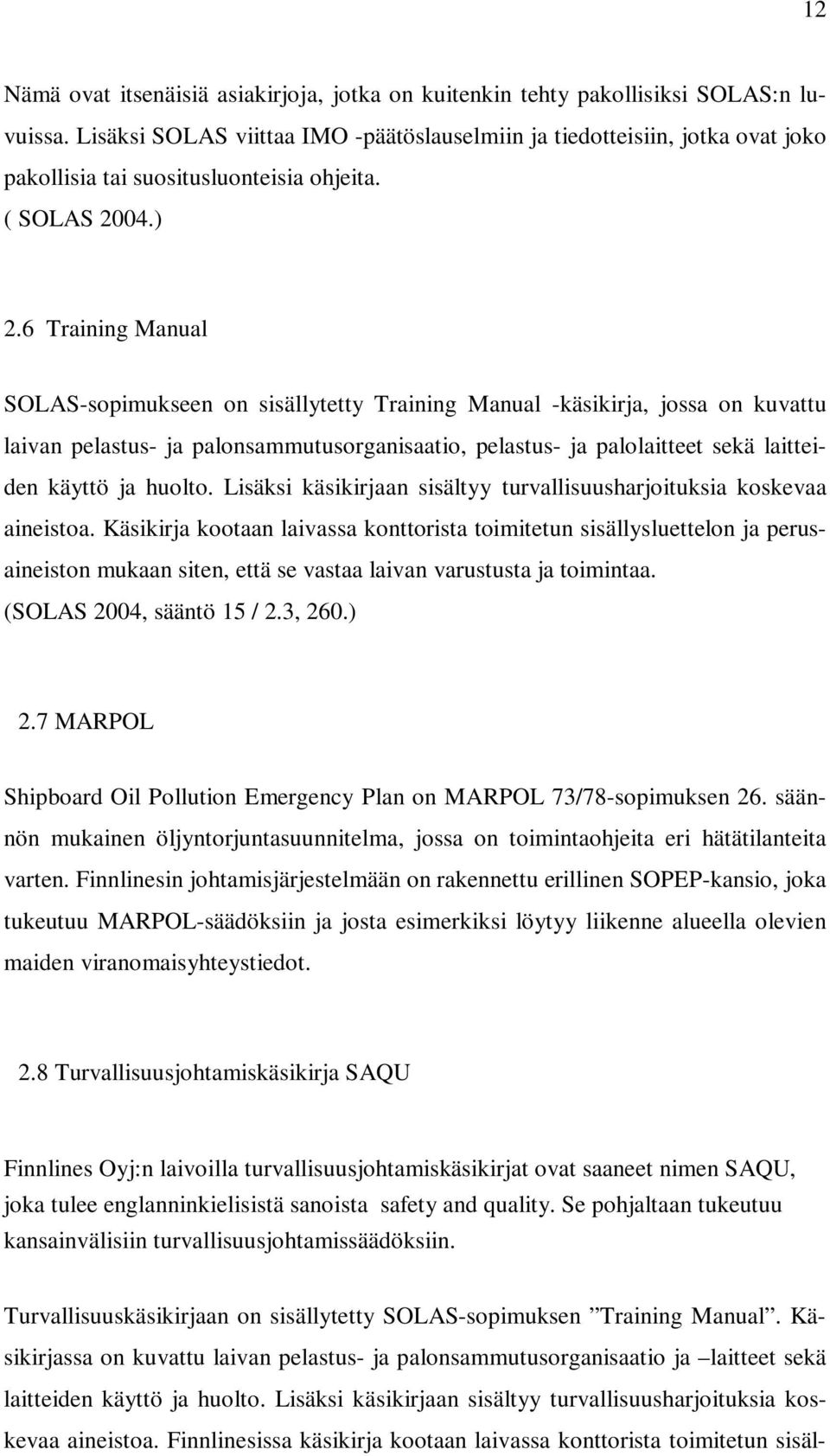 6 Training Manual SOLAS-sopimukseen on sisällytetty Training Manual -käsikirja, jossa on kuvattu laivan pelastus- ja palonsammutusorganisaatio, pelastus- ja palolaitteet sekä laitteiden käyttö ja