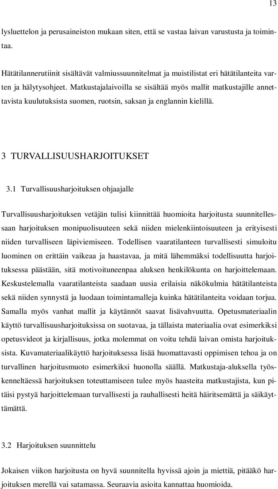 Matkustajalaivoilla se sisältää myös mallit matkustajille annettavista kuulutuksista suomen, ruotsin, saksan ja englannin kielillä. 3 TURVALLISUUSHARJOITUKSET 3.