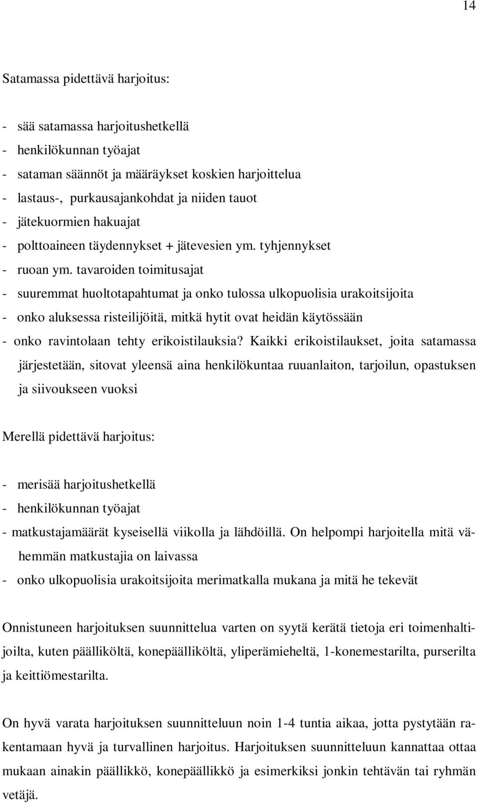 tavaroiden toimitusajat - suuremmat huoltotapahtumat ja onko tulossa ulkopuolisia urakoitsijoita - onko aluksessa risteilijöitä, mitkä hytit ovat heidän käytössään - onko ravintolaan tehty