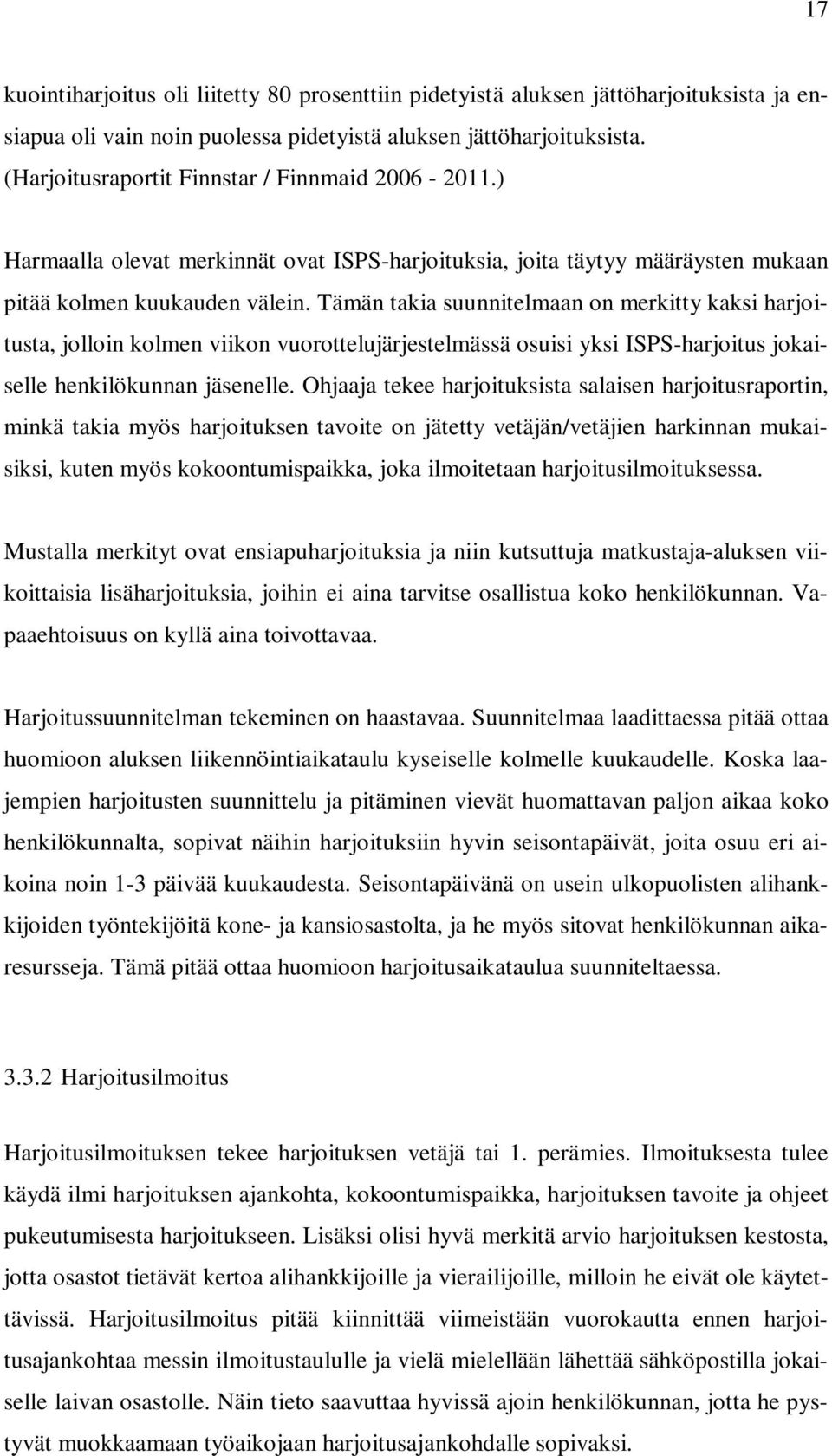 Tämän takia suunnitelmaan on merkitty kaksi harjoitusta, jolloin kolmen viikon vuorottelujärjestelmässä osuisi yksi ISPS-harjoitus jokaiselle henkilökunnan jäsenelle.