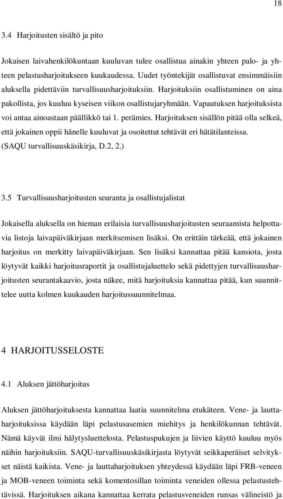 Vapautuksen harjoituksista voi antaa ainoastaan päällikkö tai 1. perämies. Harjoituksen sisällön pitää olla selkeä, että jokainen oppii hänelle kuuluvat ja osoitettut tehtävät eri hätätilanteissa.